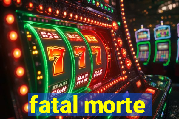 fatal morte